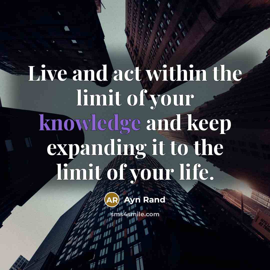 “Live and act within the limit of your knowledge and…” quote by Ayn Rand