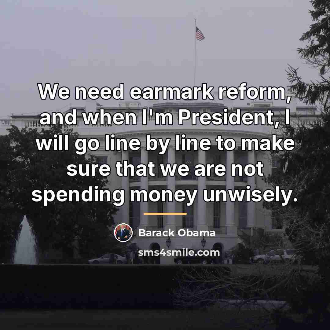 “We need earmark reform, and when I'm President, I will…” quote by Barack Obama