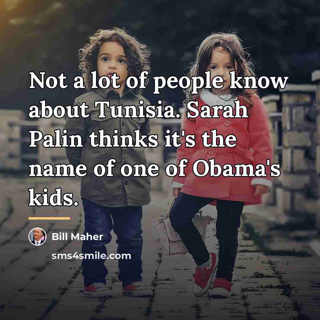 “Not a lot of people know about Tunisia. Sarah Palin…” quote by Bill Maher