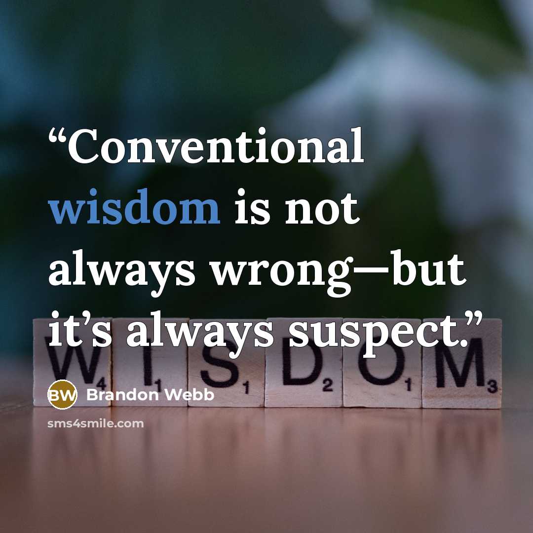 “Conventional wisdom is not always wrong—but it’s always suspect.” quote by Brandon Webb