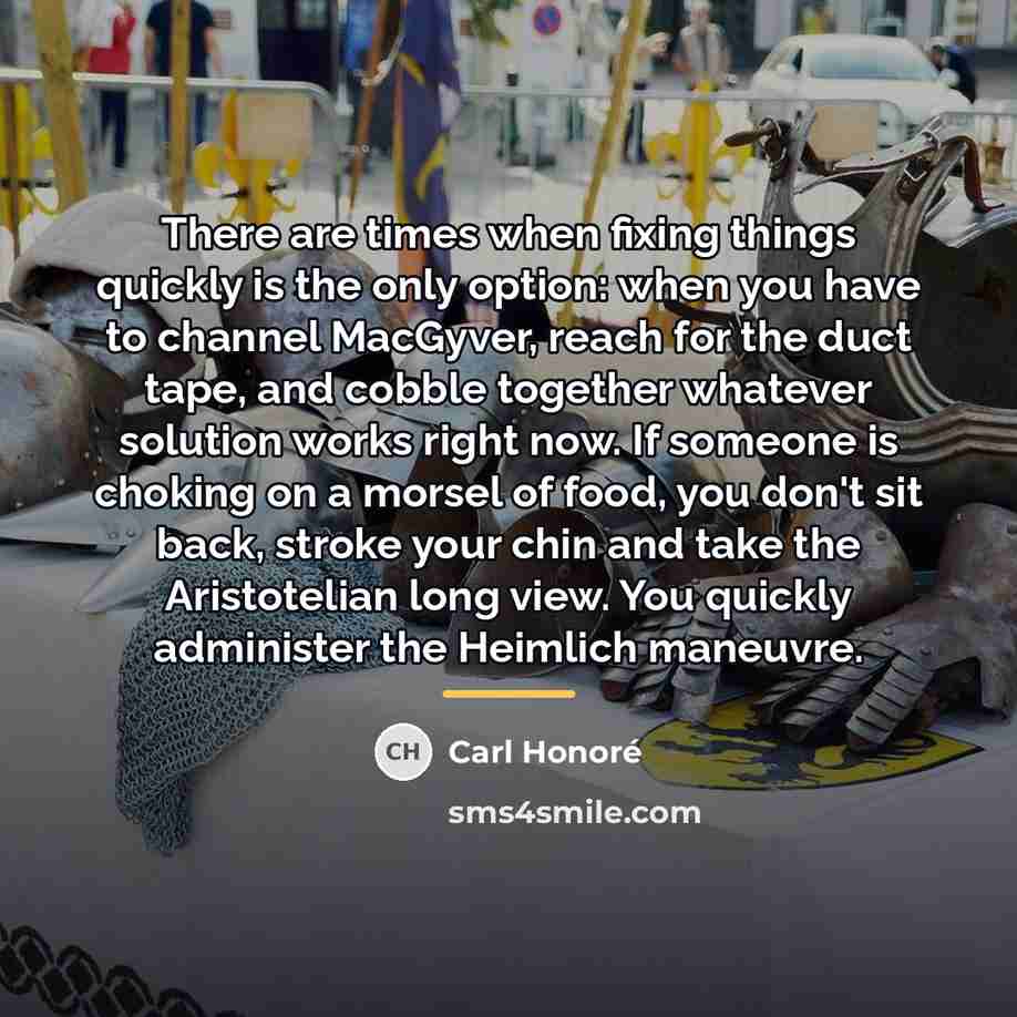 “There are times when fixing things quickly is the only…” quote by Carl Honore