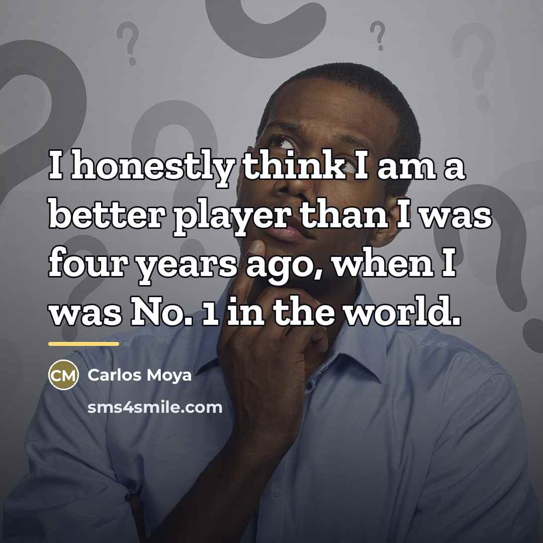 “I honestly think I am a better player than I…” quote by Carlos Moya