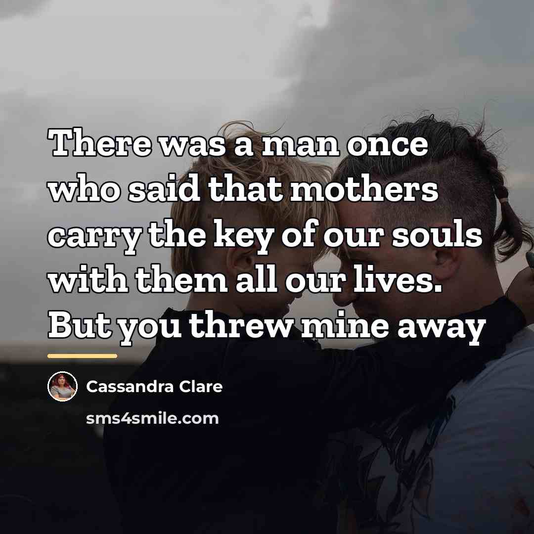 “There was a man once who said that mothers carry…” quote by Cassandra Clare