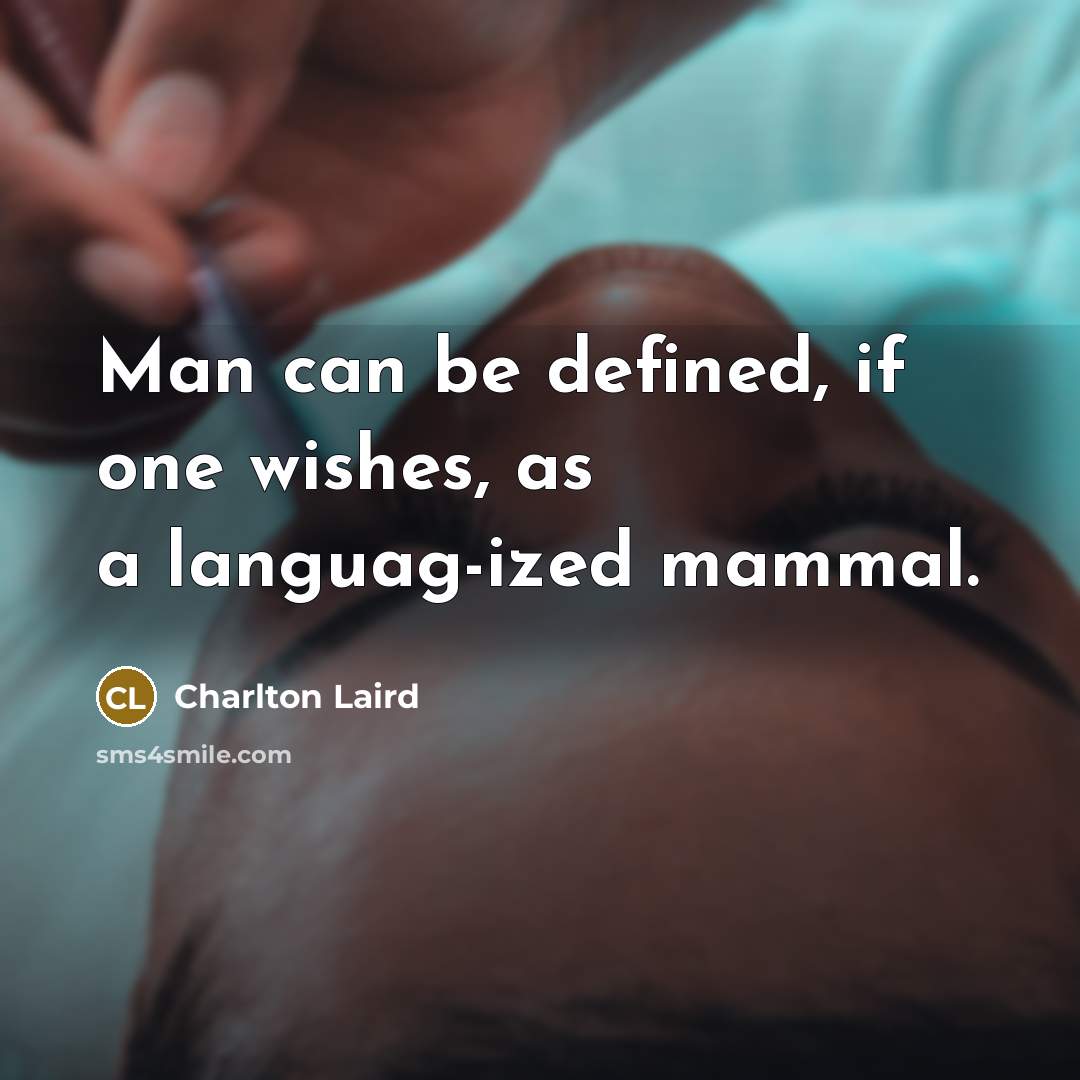 “Man can be defined, if one wishes, as a languag-ized…” quote by Charlton Laird