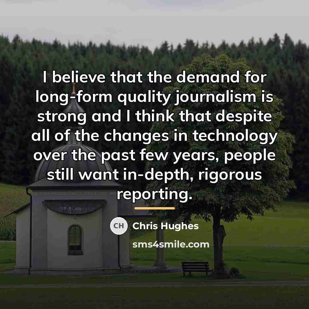 “I believe that the demand for long-form quality journalism is…” quote by Chris Hughes