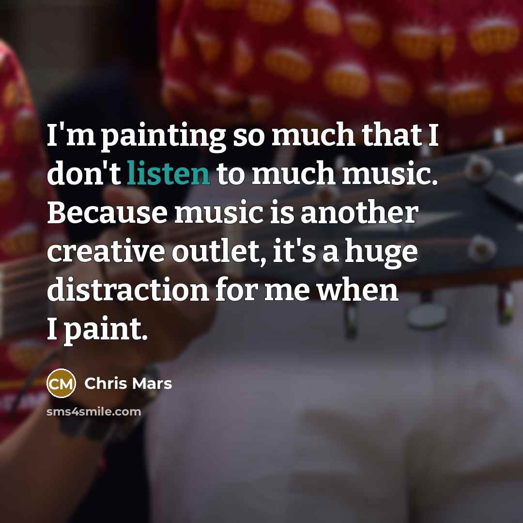 “I'm painting so much that I don't listen to much…” quote by Chris Mars