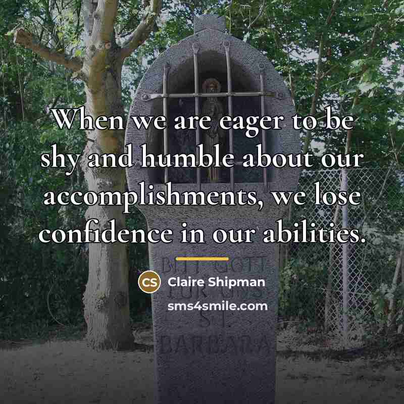 “When we are eager to be shy and humble about…” quote by Claire Shipman