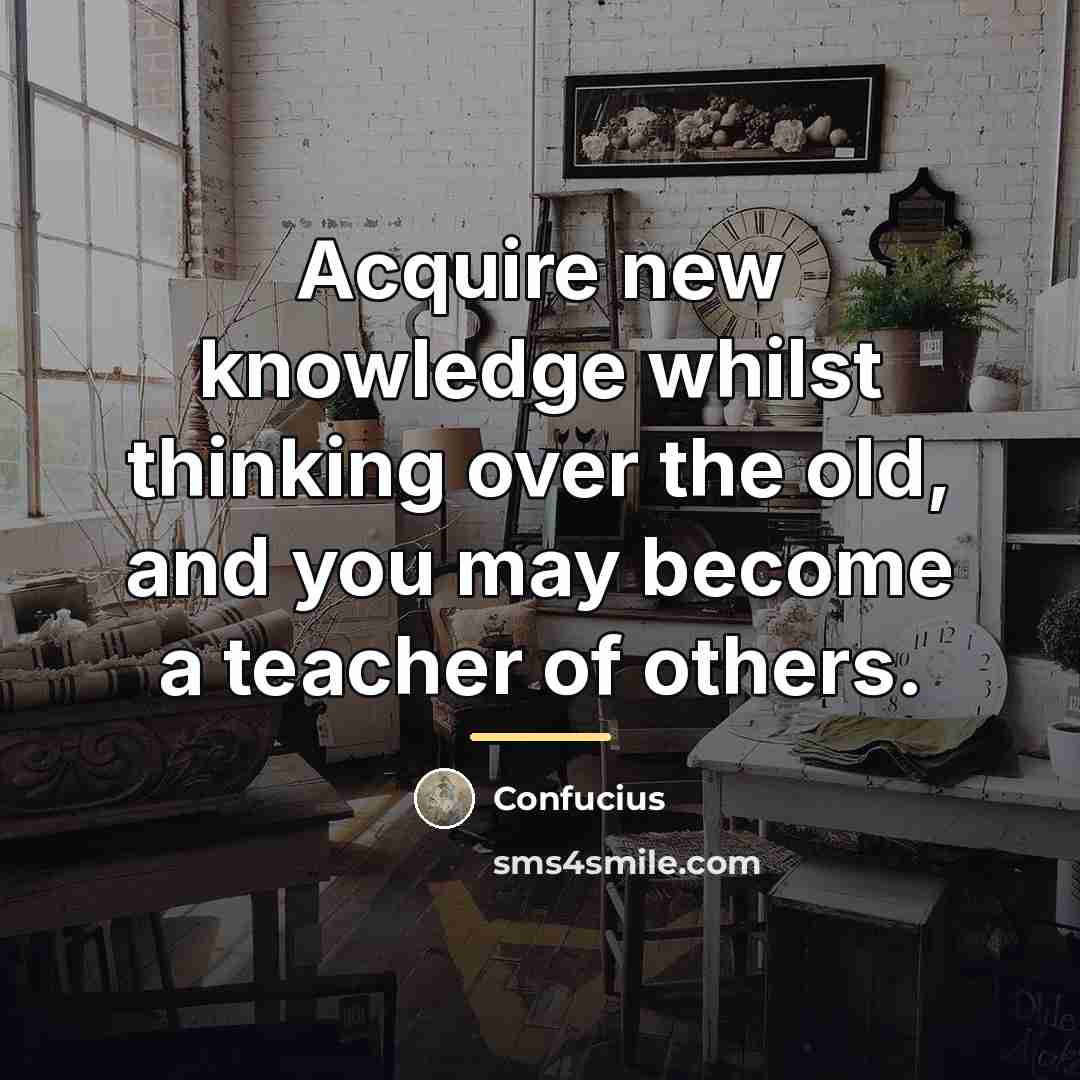 “Acquire new knowledge whilst thinking over the old, and you…” quote by Confucius