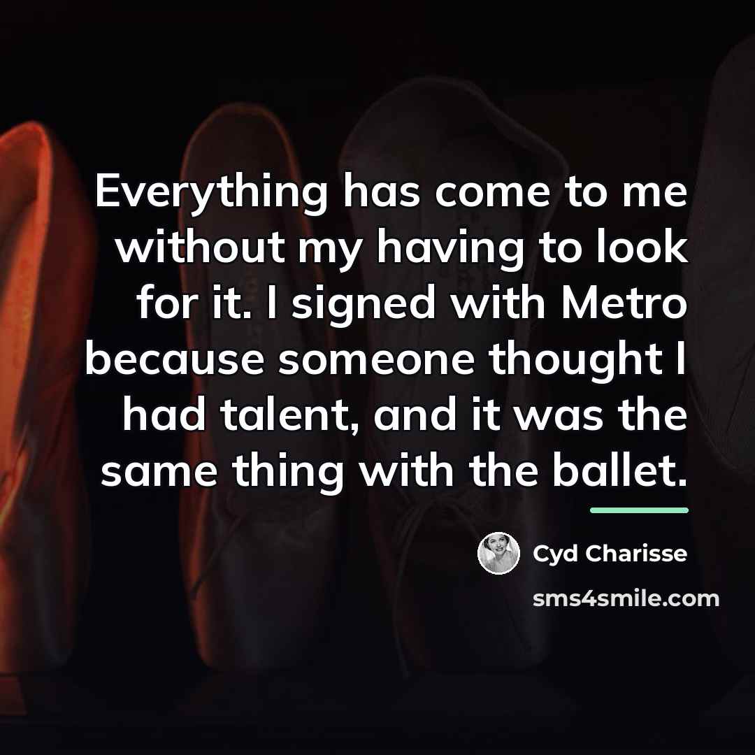 “Everything has come to me without my having to look…” quote by Cyd Charisse