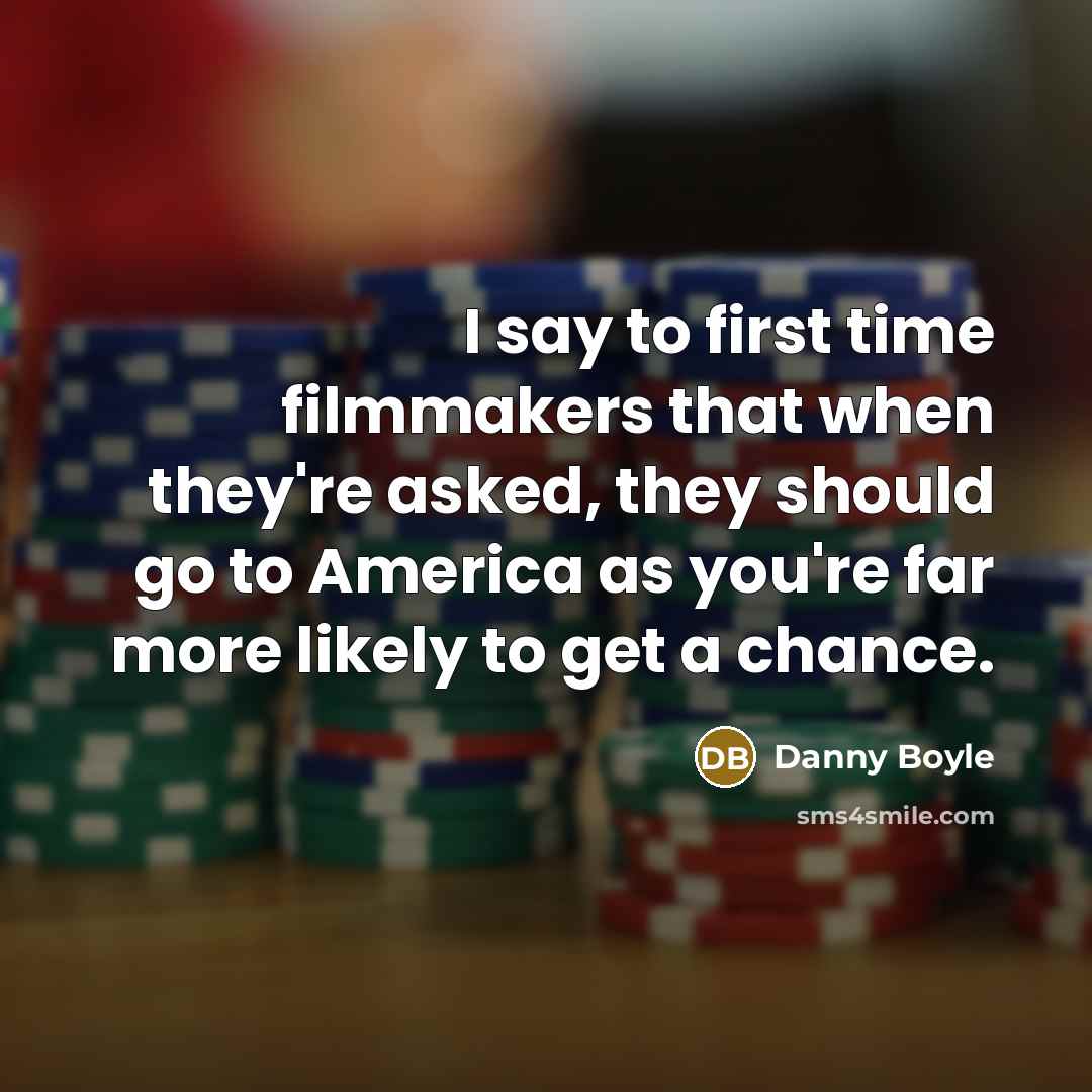 “I say to first time filmmakers that when they're asked,…” quote by Danny Boyle