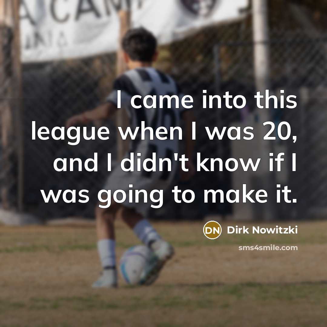 “I came into this league when I was 20, and…” quote by Dirk Nowitzki