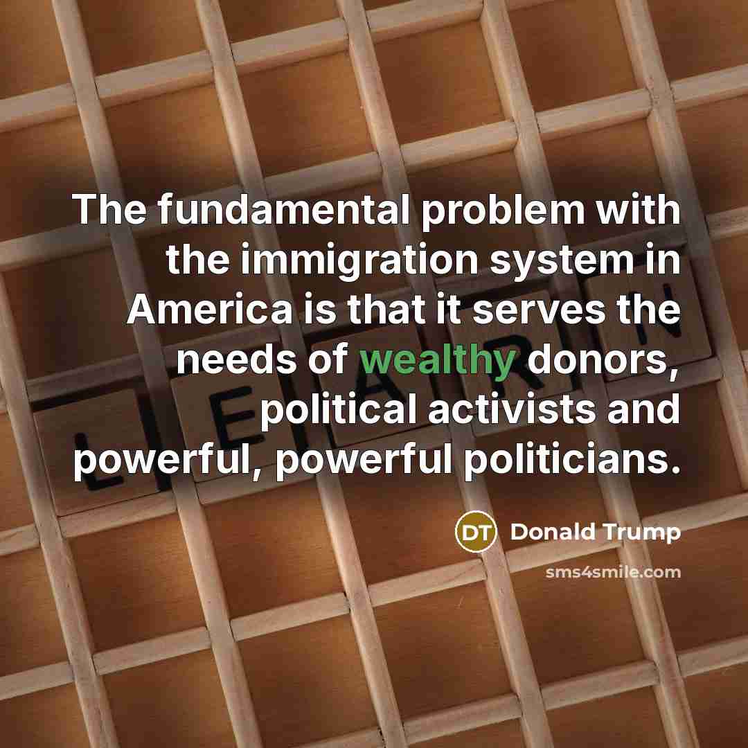 “The fundamental problem with the immigration system in America is…” quote by Donald Trump