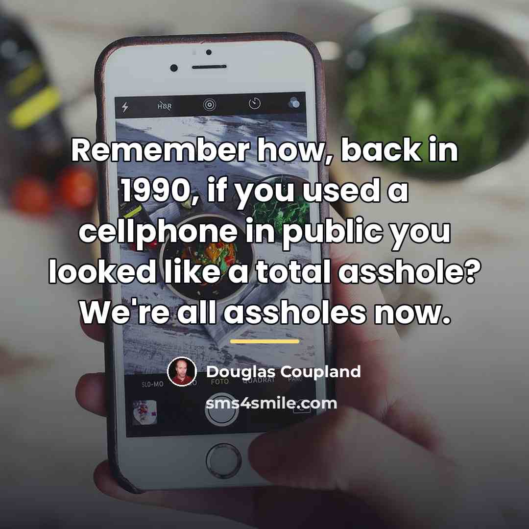 “Remember how, back in 1990, if you used a cellphone…” quote by Douglas Coupland