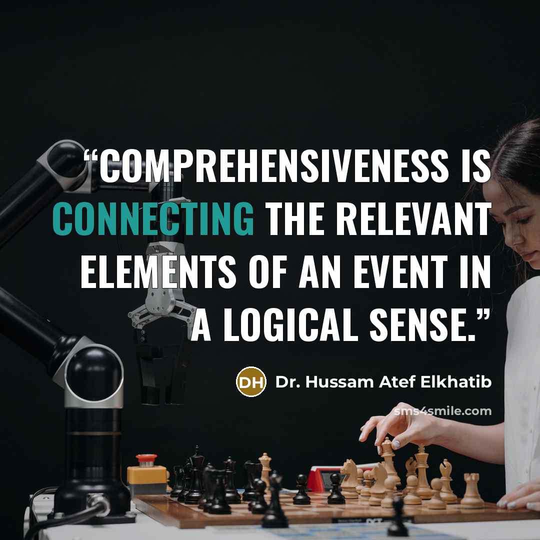“Comprehensiveness is connecting the relevant elements of an event in a logical sense.” quote by Dr. Hussam Atef Elkhatib