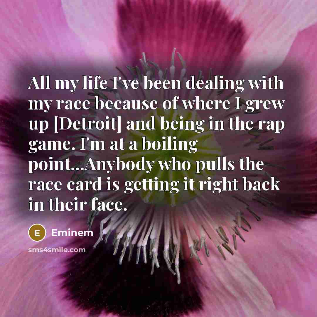 “All my life I've been dealing with my race because…” quote by Eminem