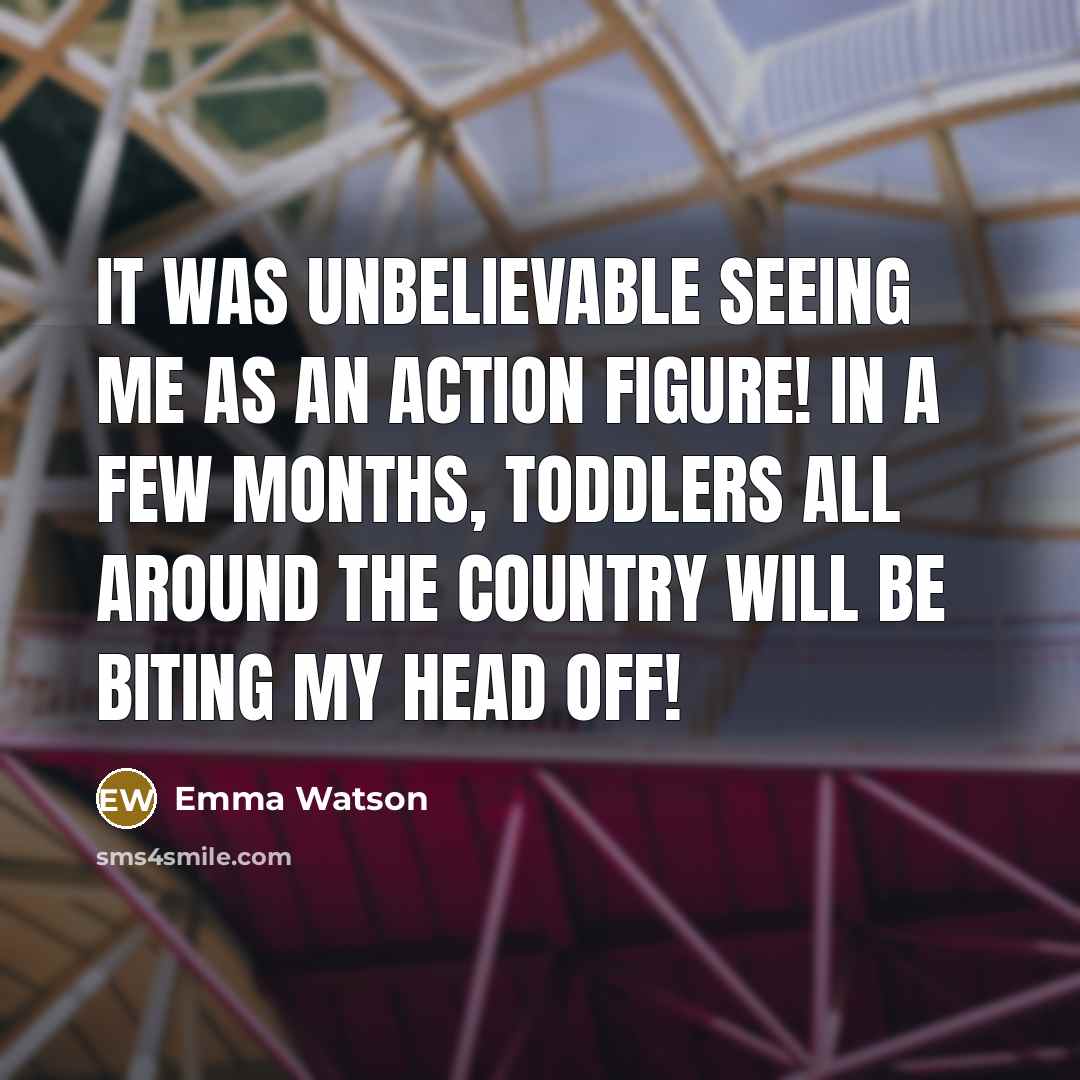 “It was unbelievable seeing me as an action figure! In…” quote by Emma Watson