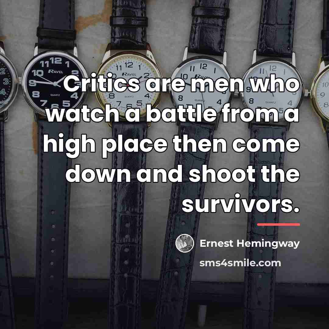 “Critics are men who watch a battle from a high…” quote by Ernest Hemingway