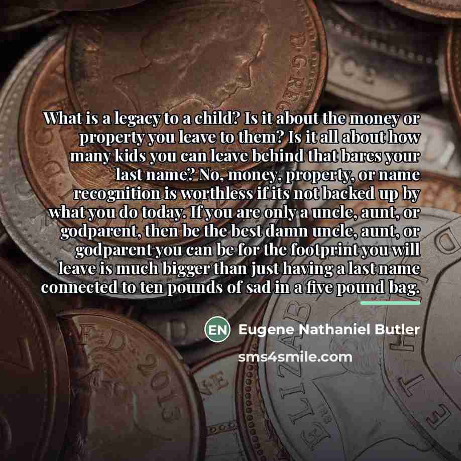 “What is a legacy to a child? Is it about…” quote by Eugene Nathaniel Butler