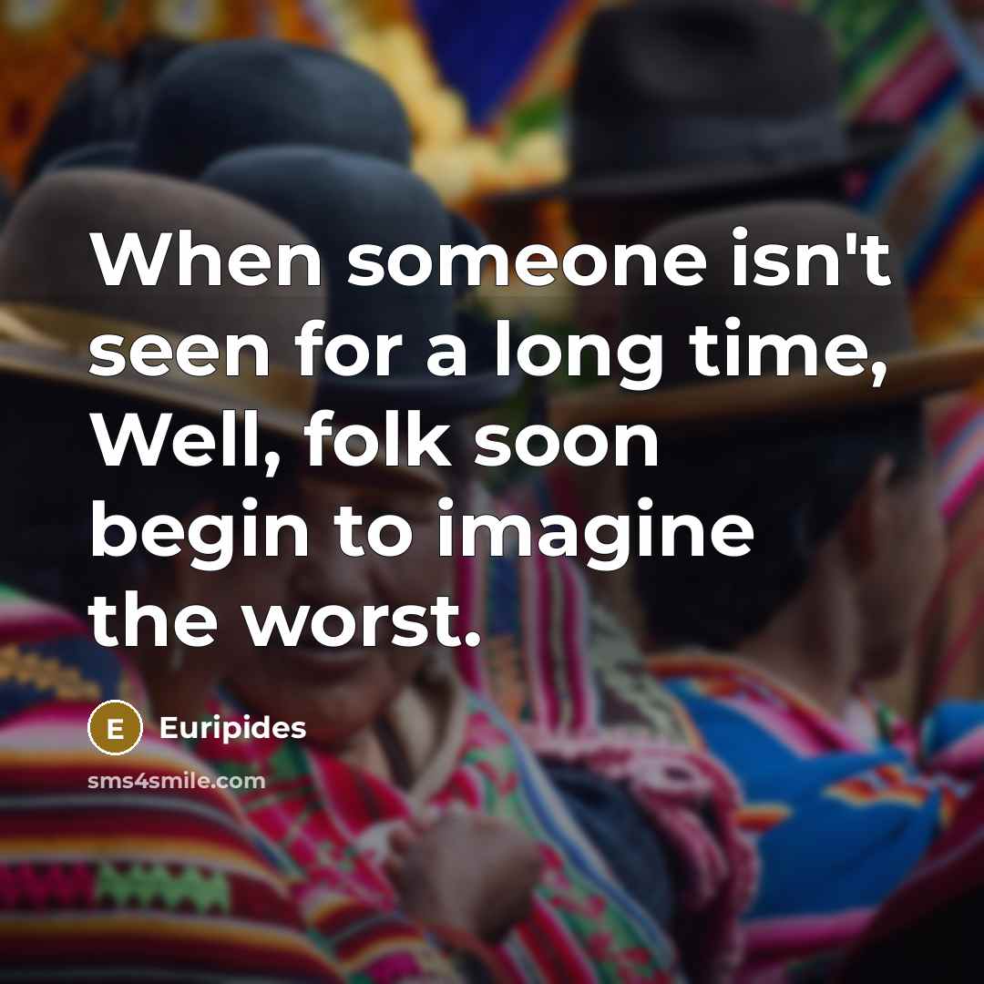 “When someone isn't seen for a long time, Well, folk…” quote by Euripides