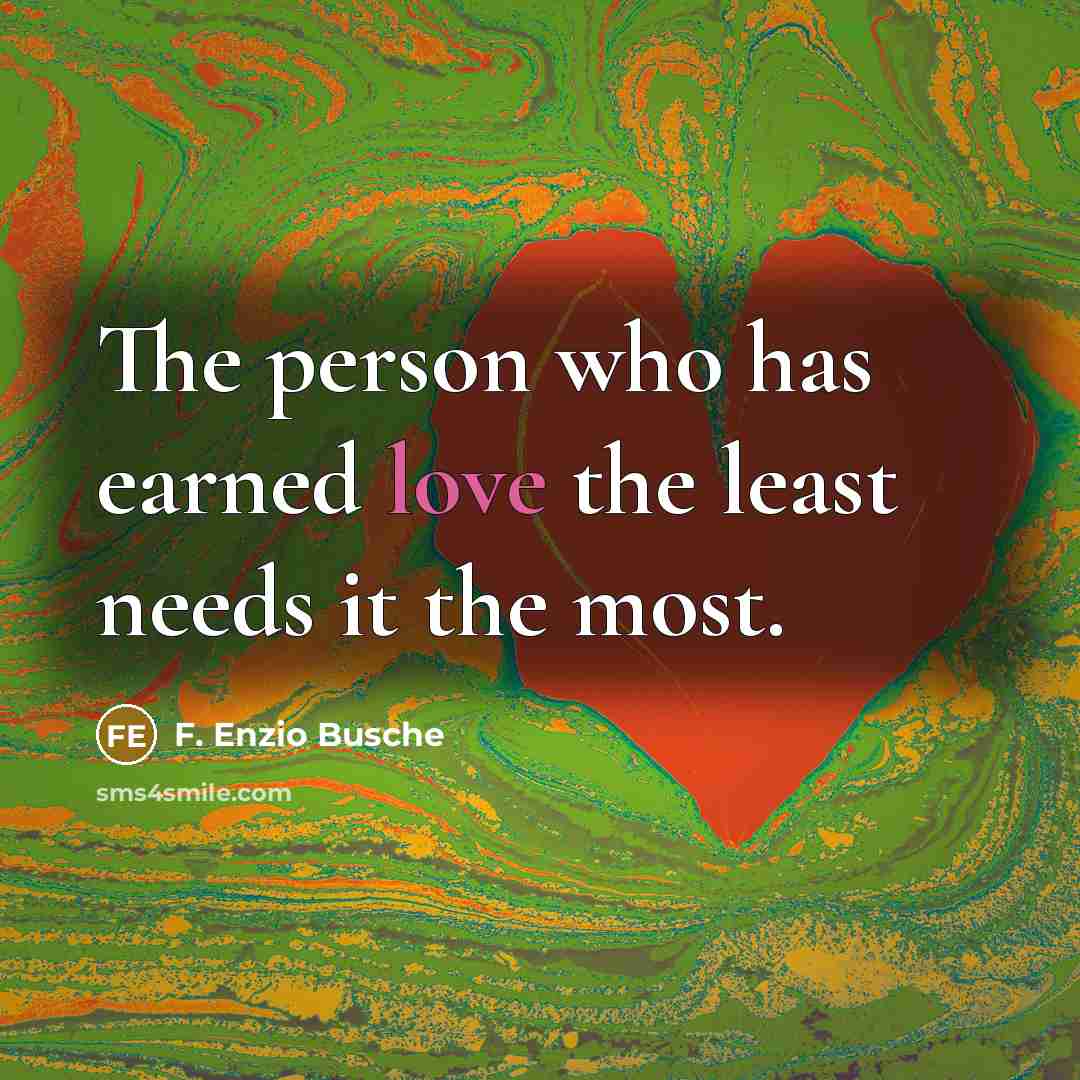 “The person who has earned love the least needs it…” quote by F. Enzio Busche