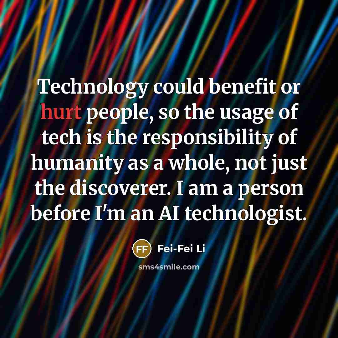 “Technology could benefit or hurt people, so the usage of…” quote by Fei-Fei Li