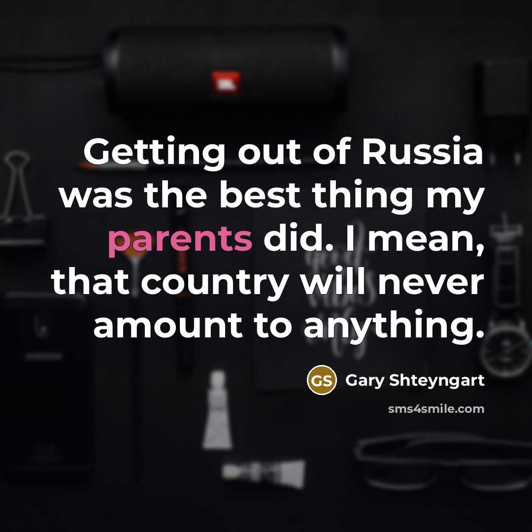 “Getting out of Russia was the best thing my parents…” quote by Gary Shteyngart