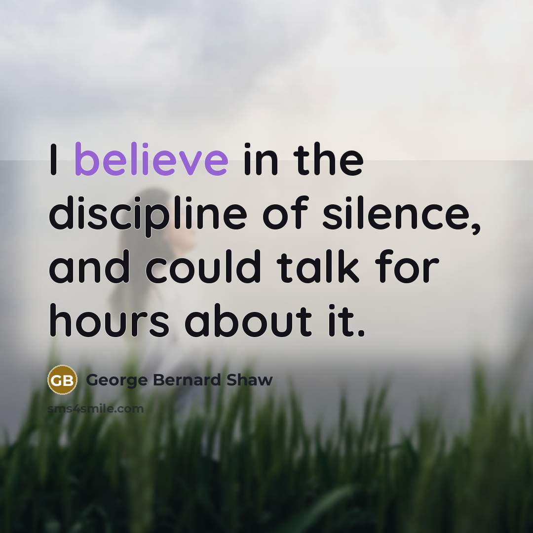 “I believe in the discipline of silence, and could talk…” quote by George Bernard Shaw