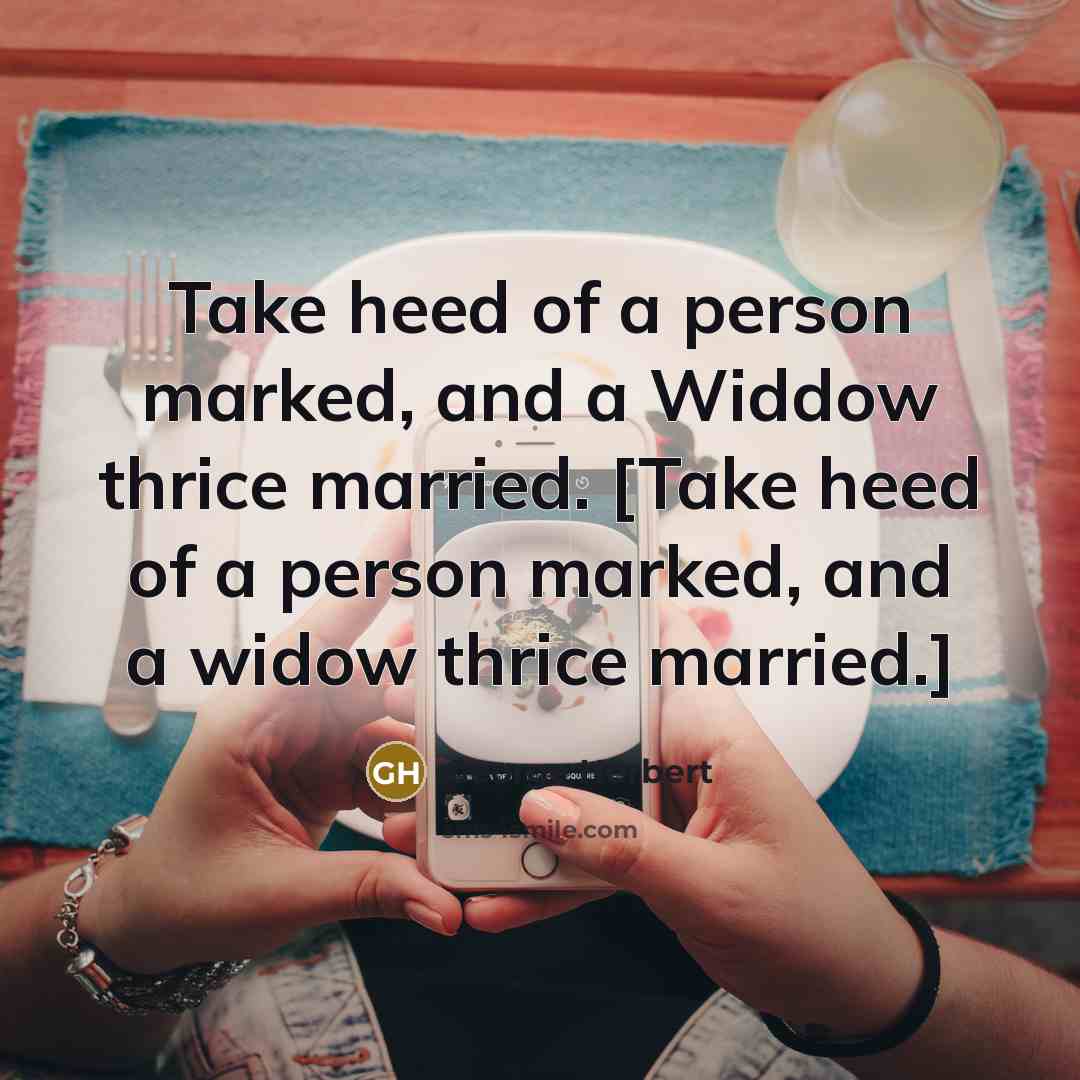 “Take heed of a person marked, and a Widdow thrice…” quote by George Herbert