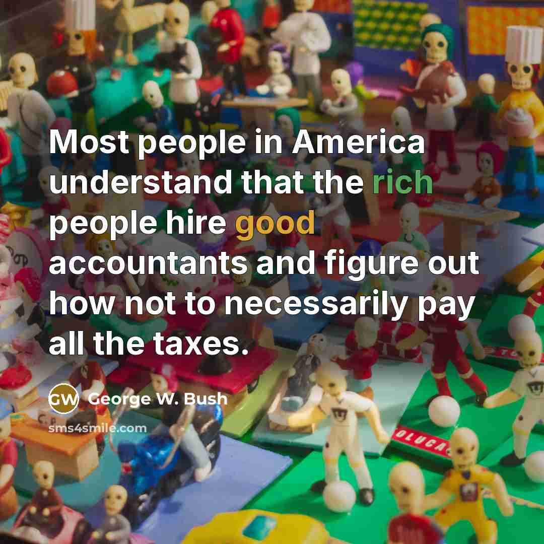“Most people in America understand that the rich people hire…” quote by George W. Bush