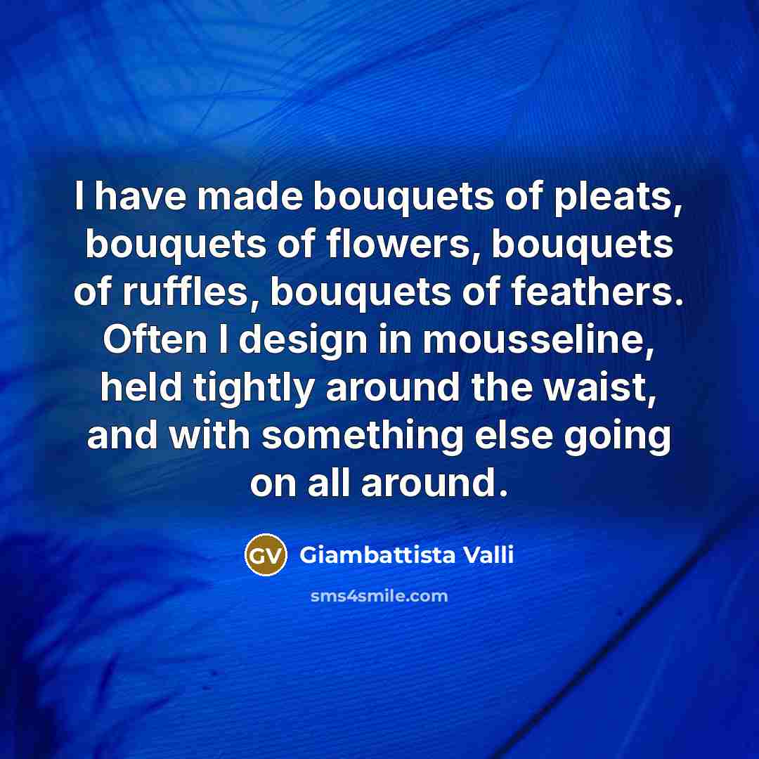 “I have made bouquets of pleats, bouquets of flowers, bouquets…” quote by Giambattista Valli