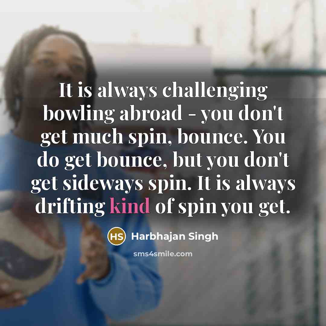 “It is always challenging bowling abroad - you don't get…” quote by Harbhajan Singh