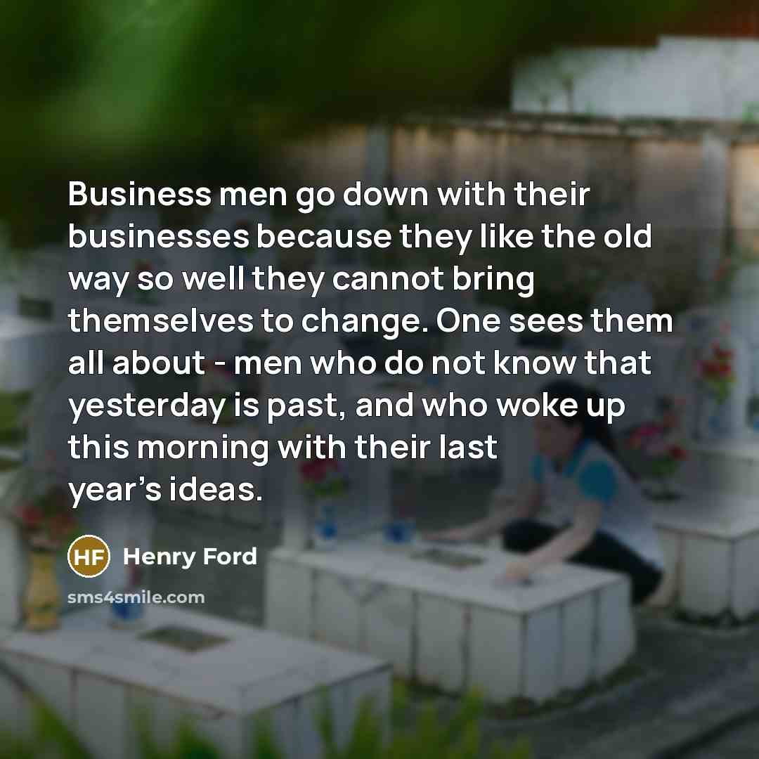 “Business men go down with their businesses because they like…” quote by Henry Ford
