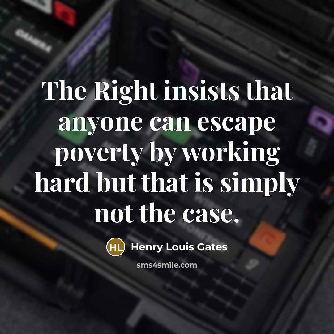 “The Right insists that anyone can escape poverty by working…” quote by Henry Louis Gates