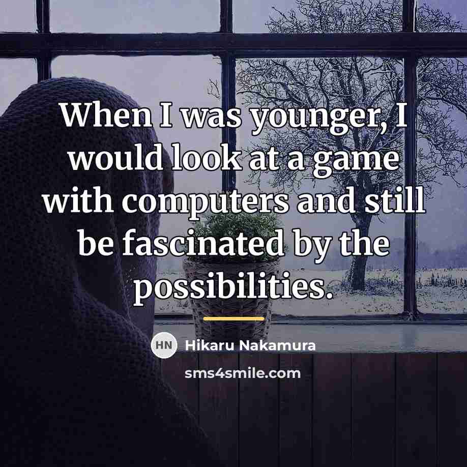 “When I was younger, I would look at a game…” quote by Hikaru Nakamura
