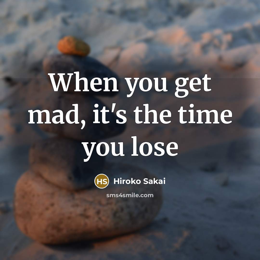 “When you get mad, it's the time you lose…” quote by Hiroko Sakai