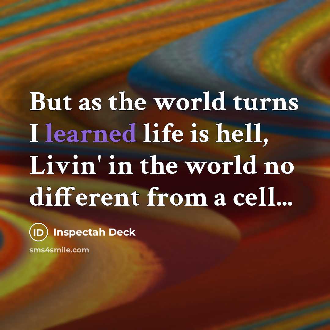 “But as the world turns I learned life is hell,…” quote by Inspectah Deck