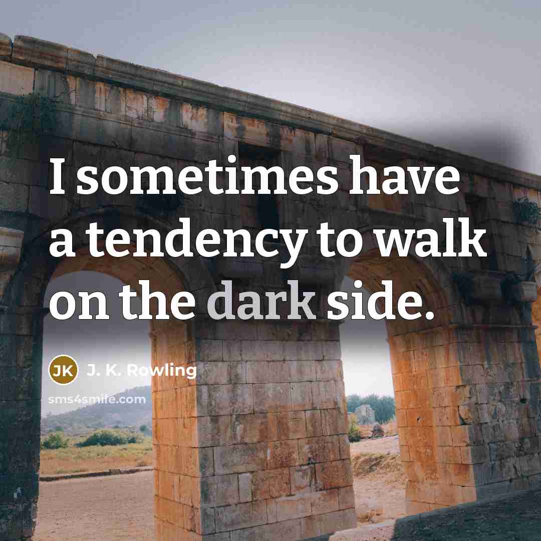 “I sometimes have a tendency to walk on the dark…” quote by J. K. Rowling