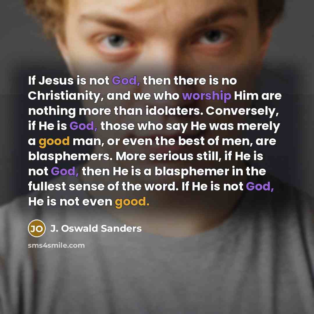 “If Jesus is not God, then there is no Christianity,…” quote by J. Oswald Sanders