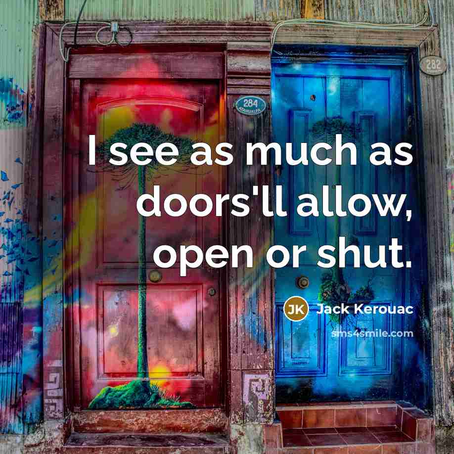 “I see as much as doors'll allow, open or shut.…” quote by Jack Kerouac