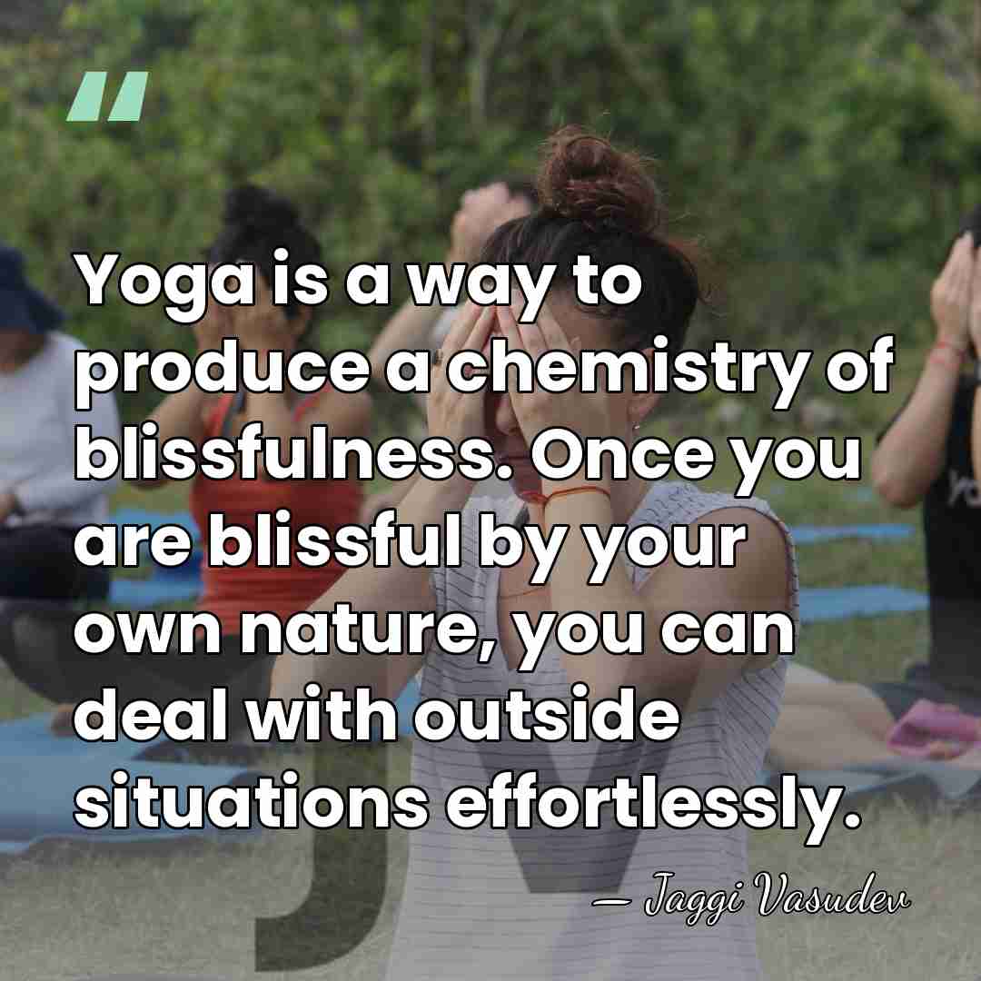 Yoga is a way to produce a chemistry of blissfulness. Once you&hellip; - Jaggi Vasudev