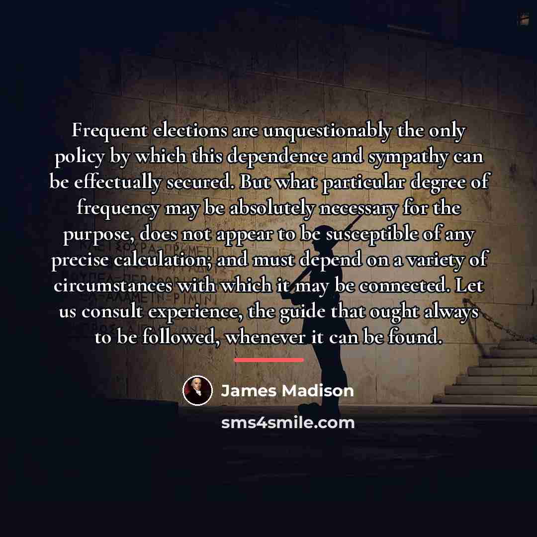“Frequent elections are unquestionably the only policy by which this…” quote by James Madison