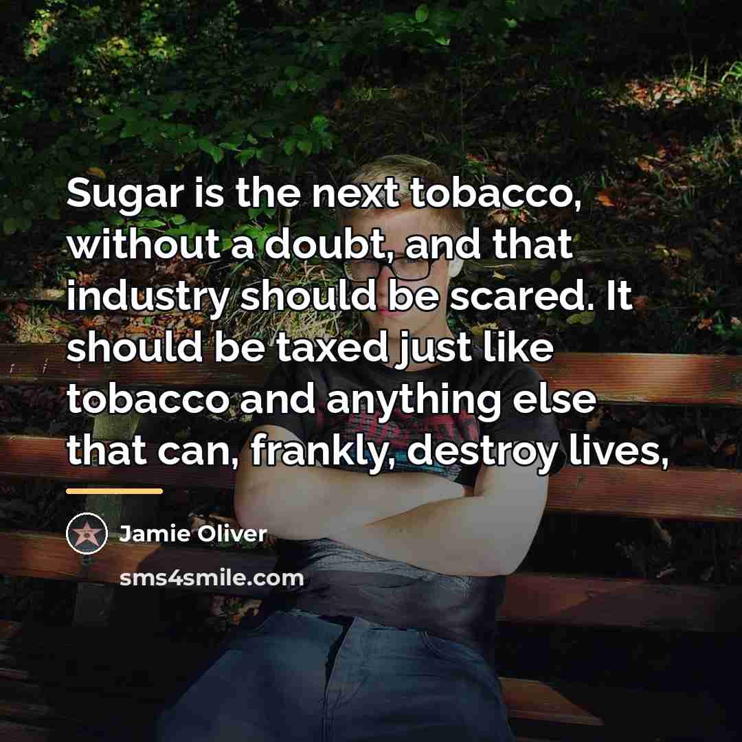 “Sugar is the next tobacco, without a doubt, and that…” quote by Jamie Oliver