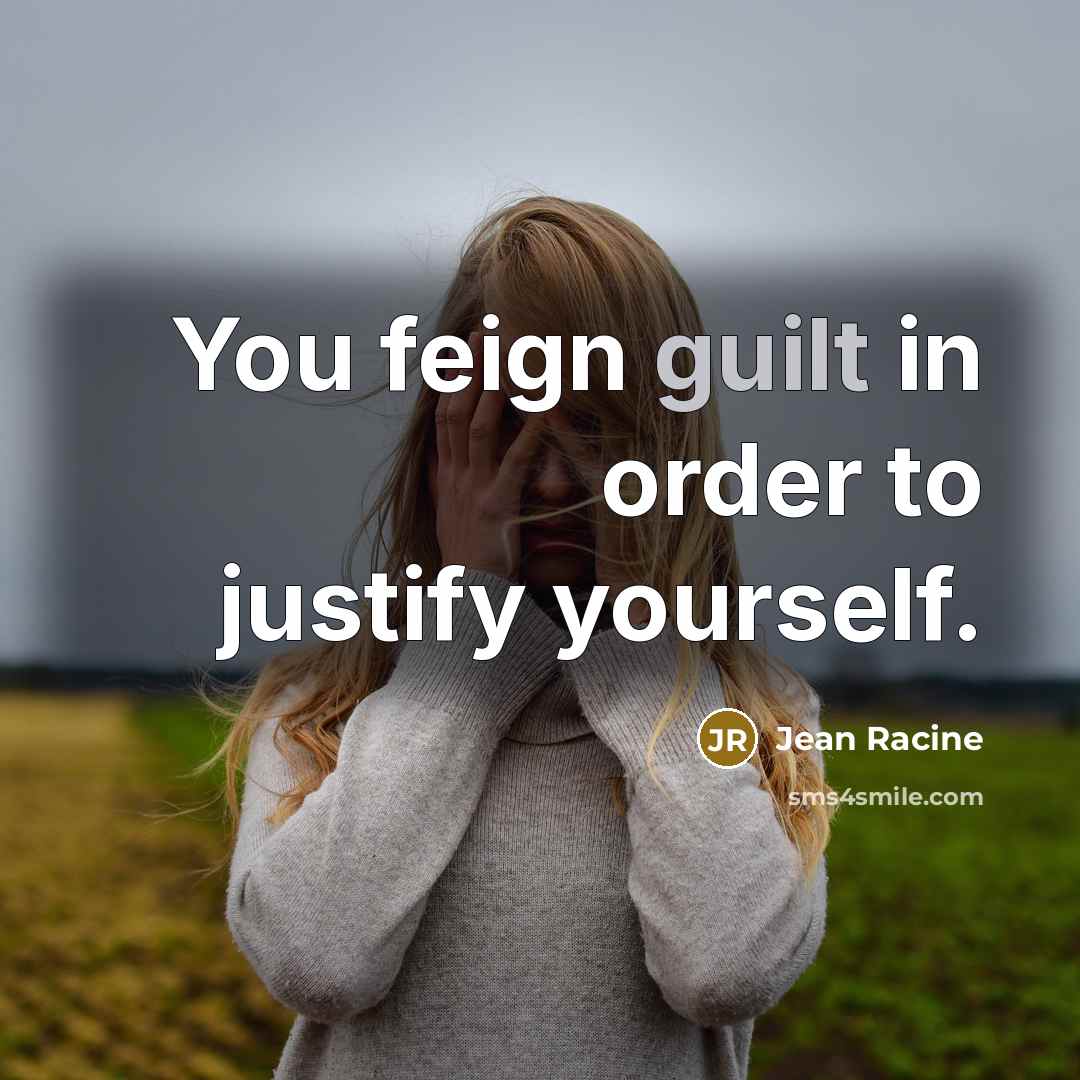 “You feign guilt in order to justify yourself.” quote by Jean Racine