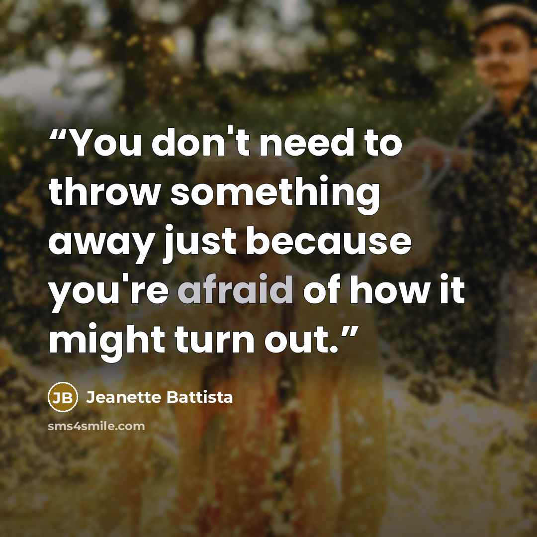 “You don't need to throw something away just because you're afraid of how it might turn out.” quote by Jeanette Battista
