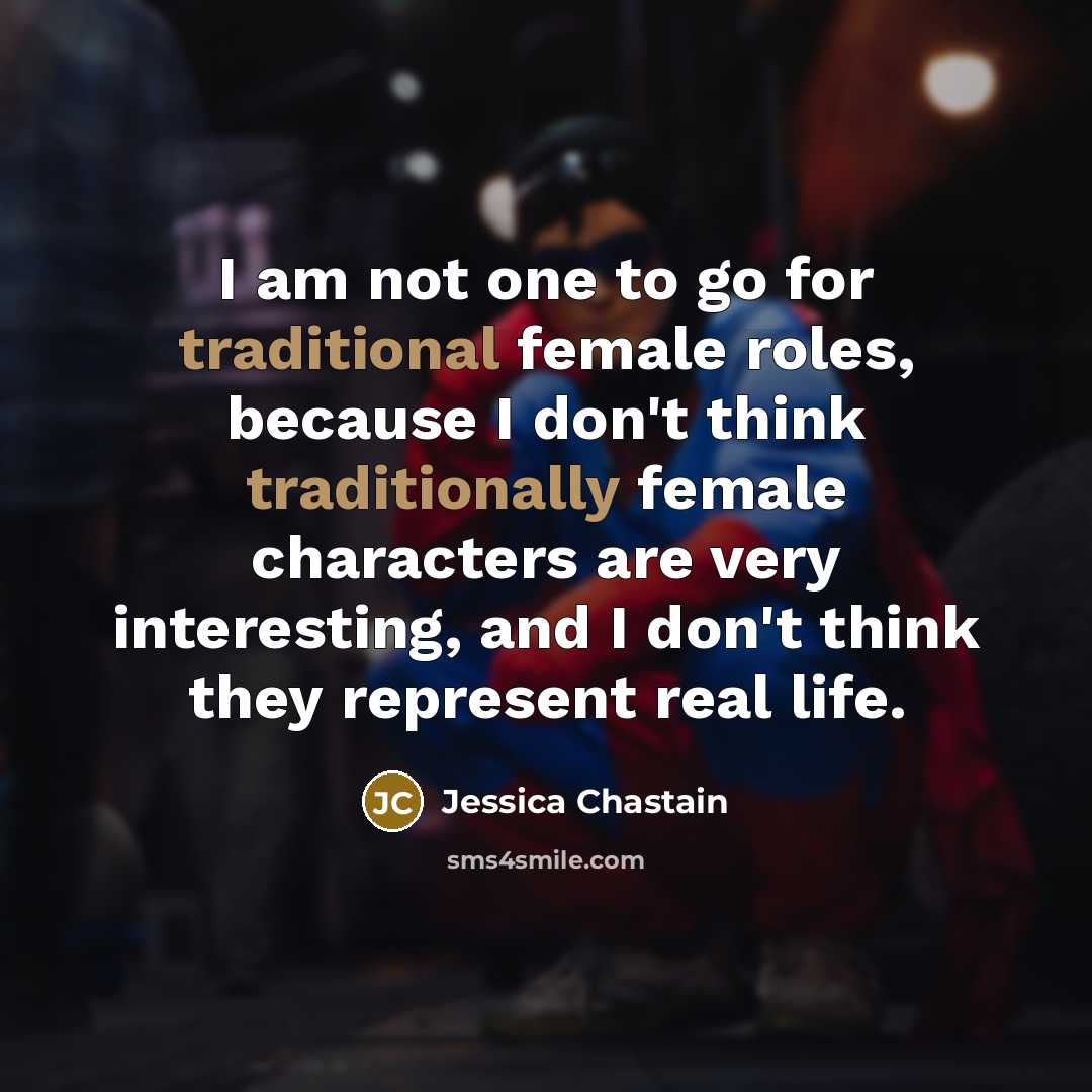 “I am not one to go for traditional female roles,…” quote by Jessica Chastain
