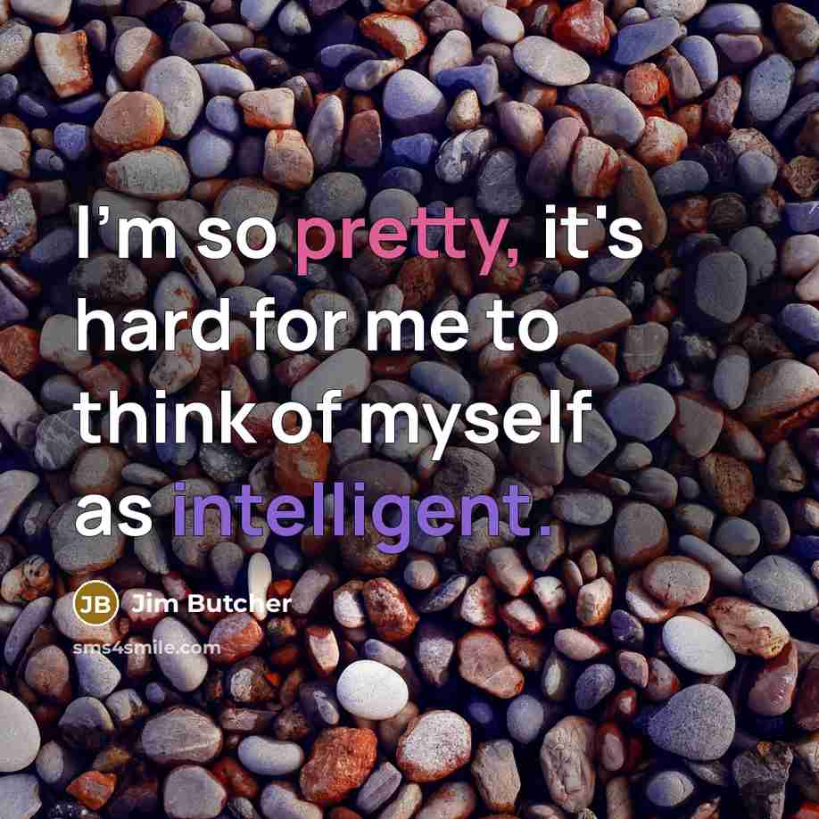 “I'm so pretty, it's hard for me to think of…” quote by Jim Butcher