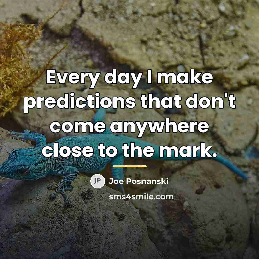 “Every day I make predictions that don't come anywhere close…” quote by Joe Posnanski
