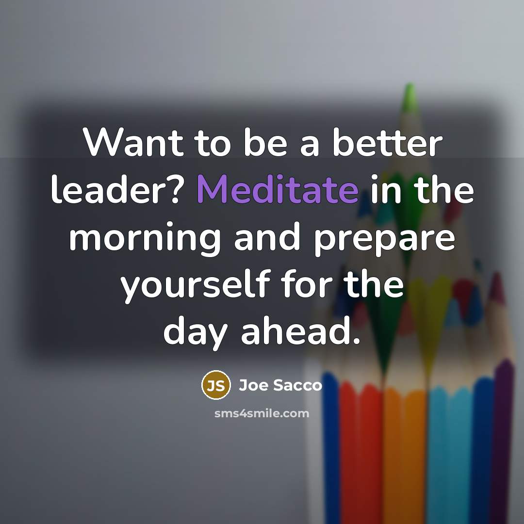 “Want to be a better leader? Meditate in the morning…” quote by Joe Sacco