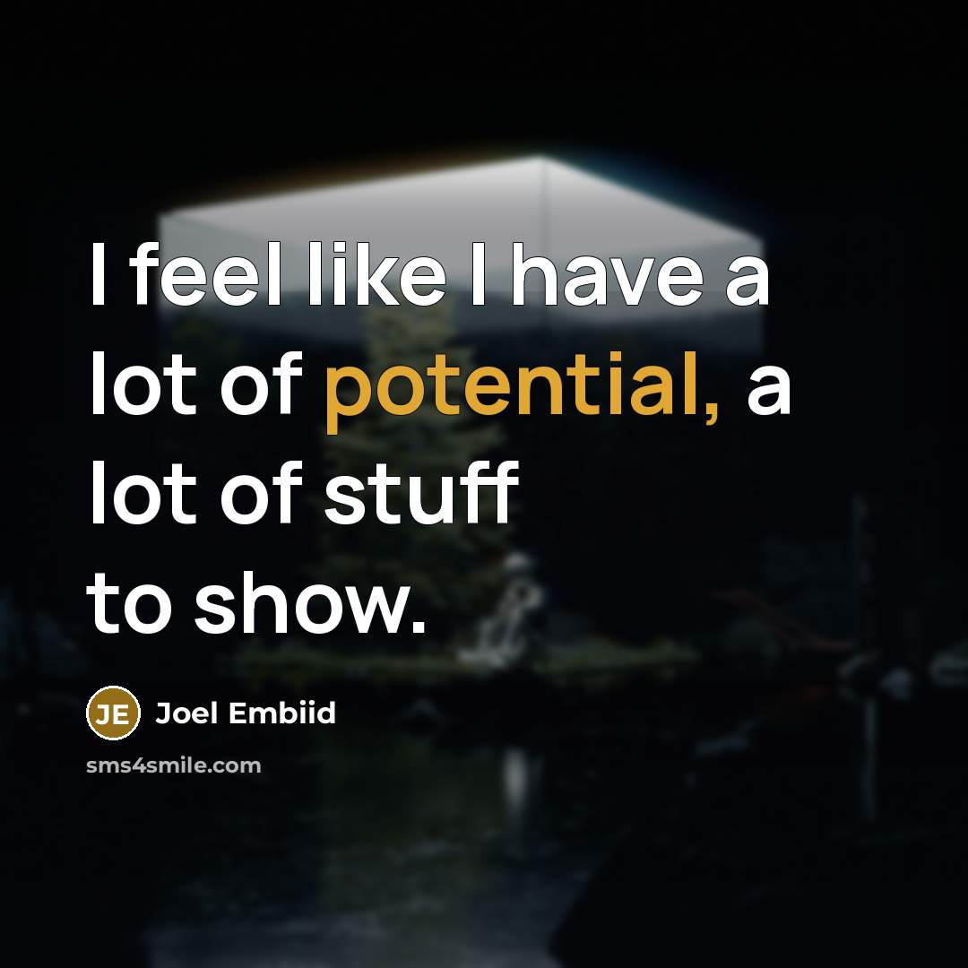 “I feel like I have a lot of potential, a…” quote by Joel Embiid