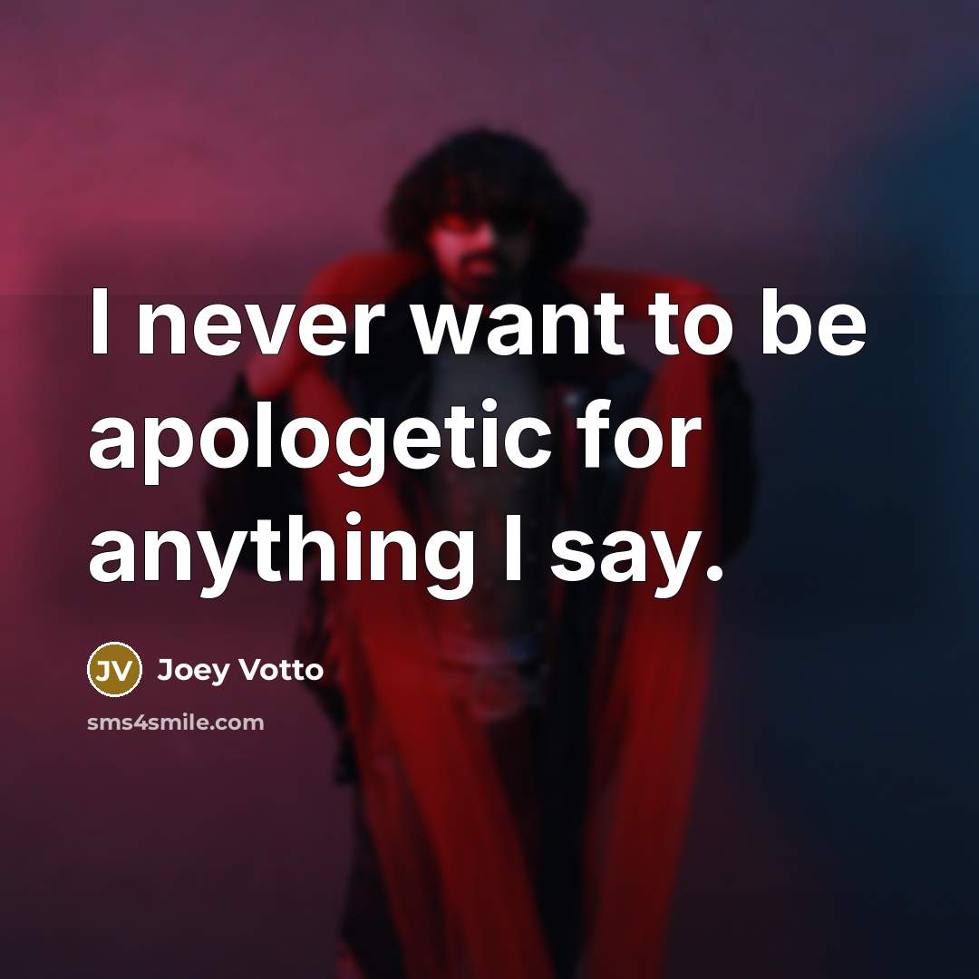 “I never want to be apologetic for anything I say.…” quote by Joey Votto